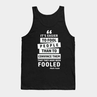 It's Easier To Fool People Than To Convince Them That They Have Been Fooled Tank Top